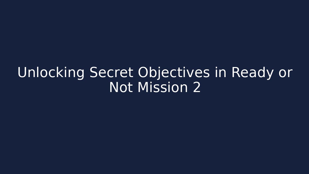 Unlocking Secret Objectives in Ready or Not Mission 2
