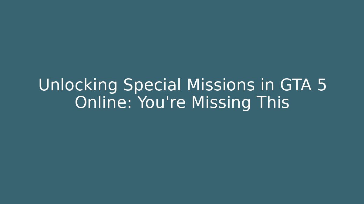 Unlocking Special Missions in GTA 5 Online: You’re Missing This