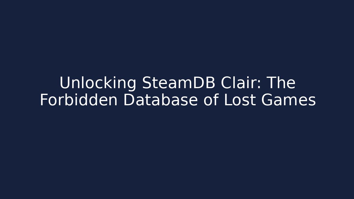 Unlocking SteamDB Clair: The Forbidden Database of Lost Games