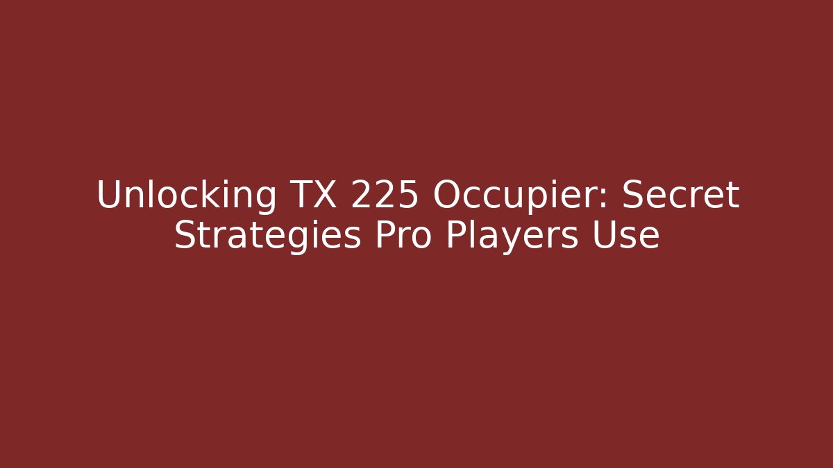 Unlocking TX 225 Occupier: Secret Strategies Pro Players Use