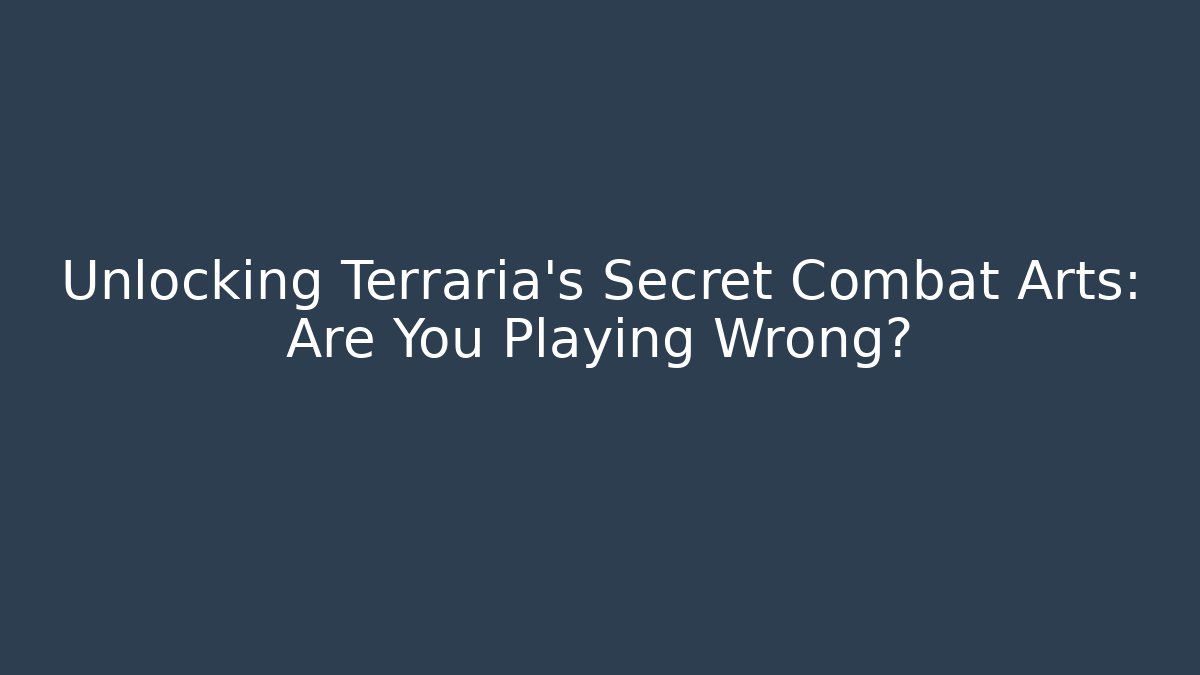 Unlocking Terraria’s Secret Combat Arts: Are You Playing Wrong?