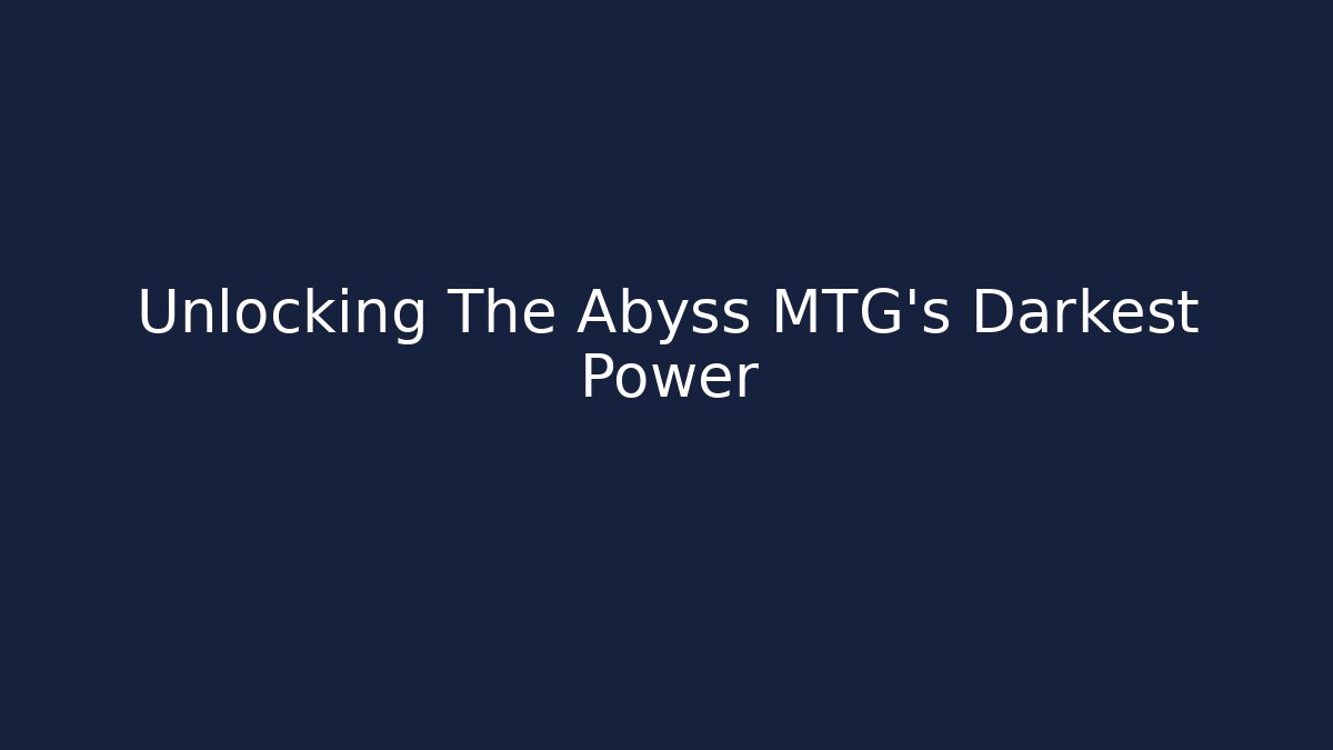 Unlocking The Abyss MTG's Darkest Power