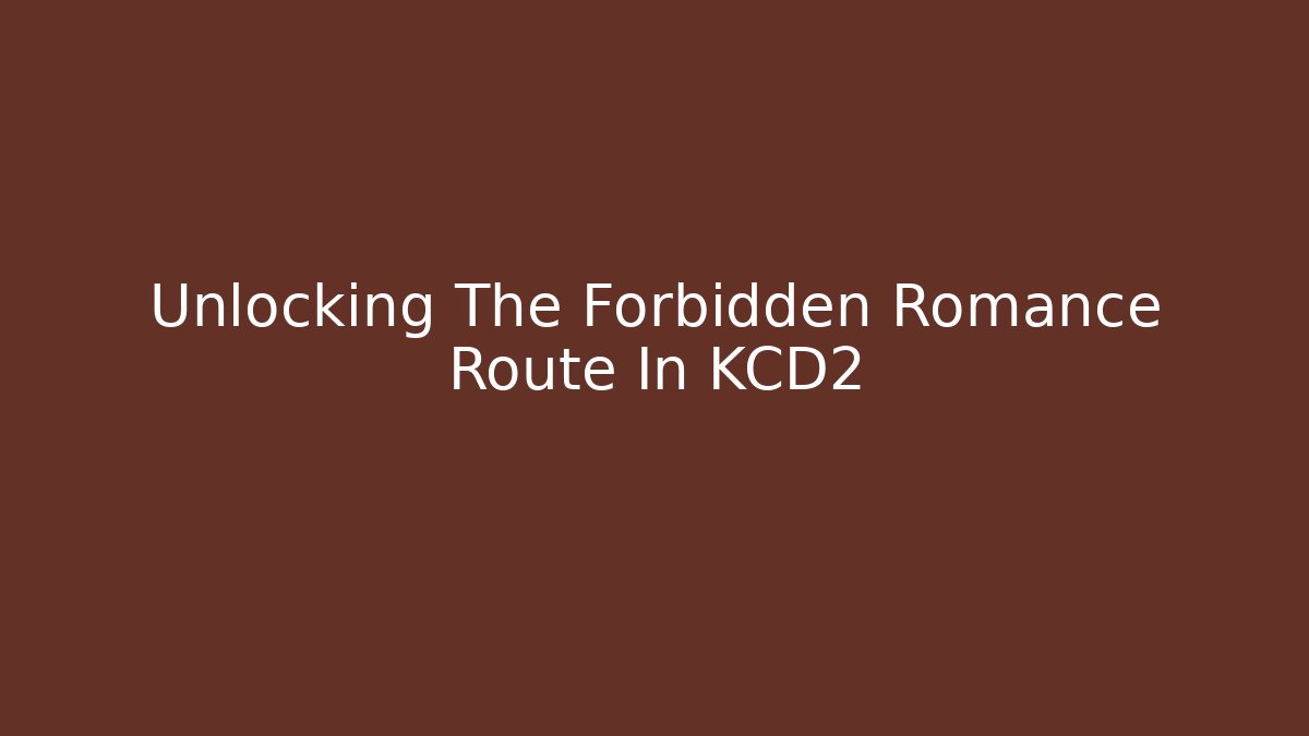 Unlocking The Forbidden Romance Route In KCD2