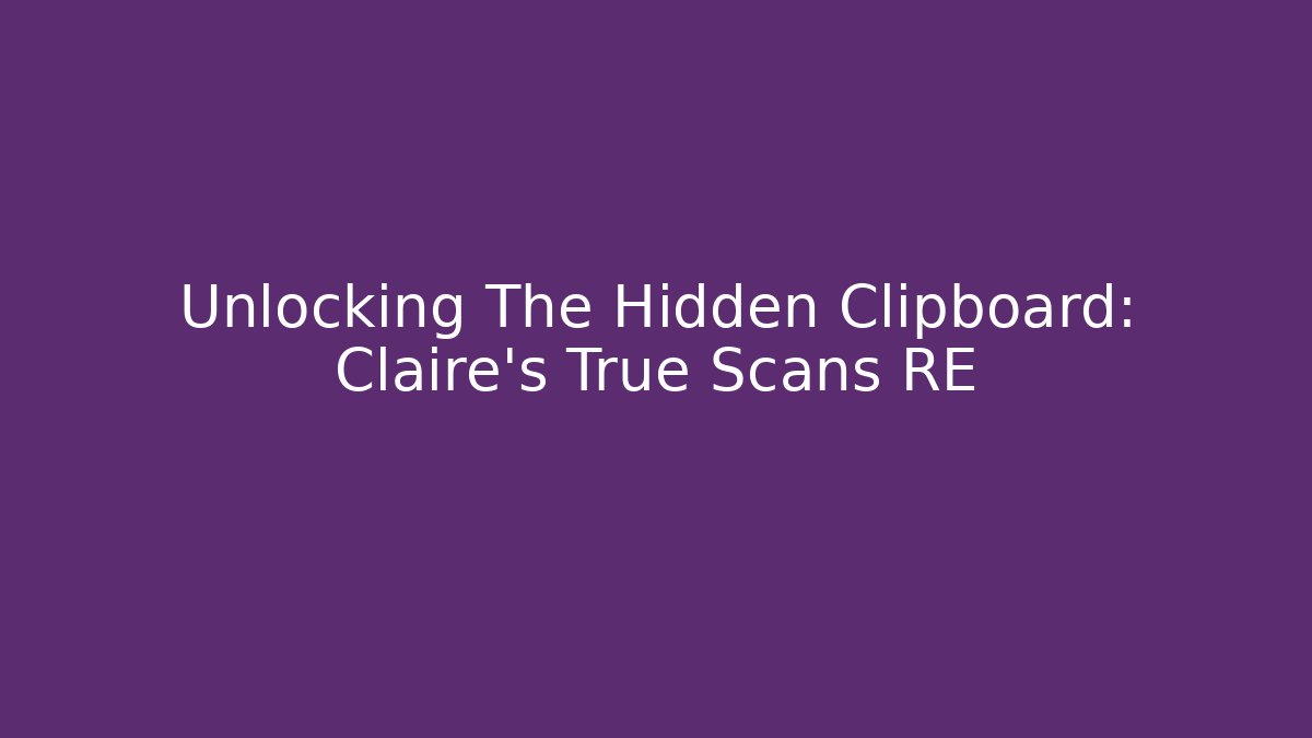 Unlocking The Hidden Clipboard: Claire's True Scans RE