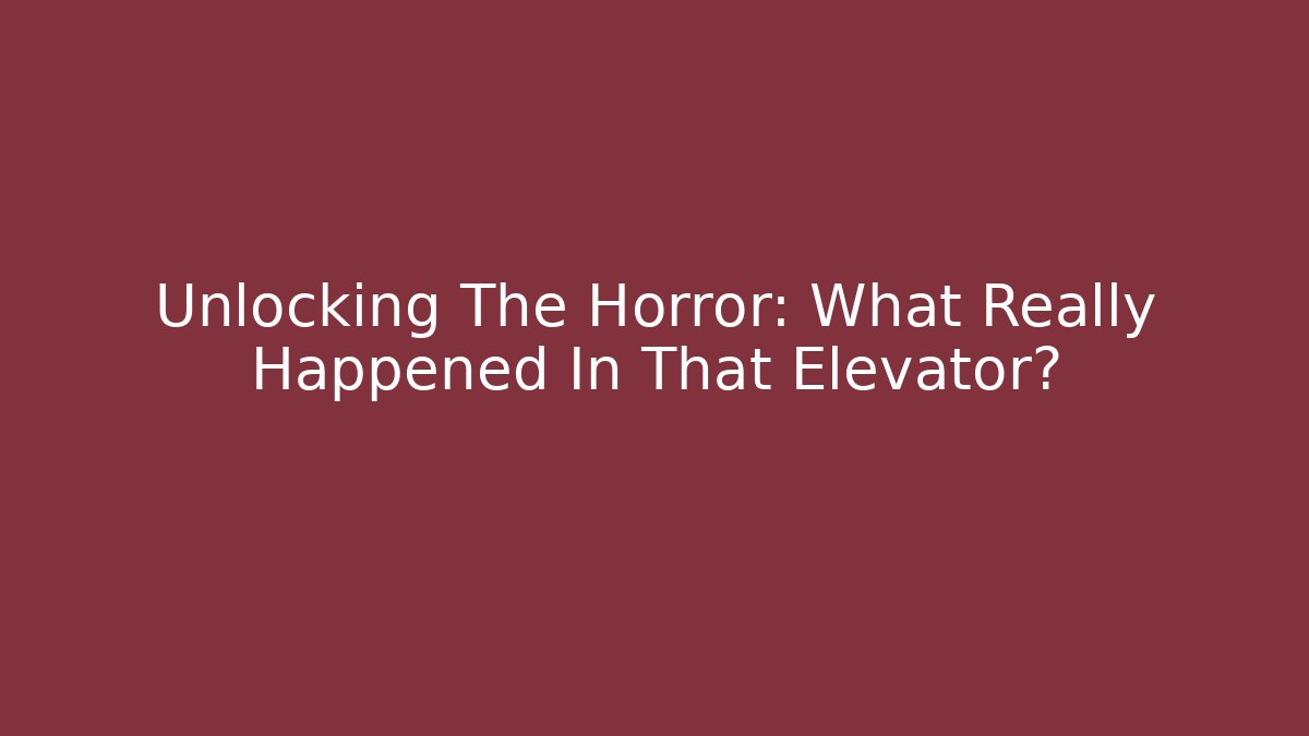 Unlocking The Horror: What Really Happened In That Elevator?