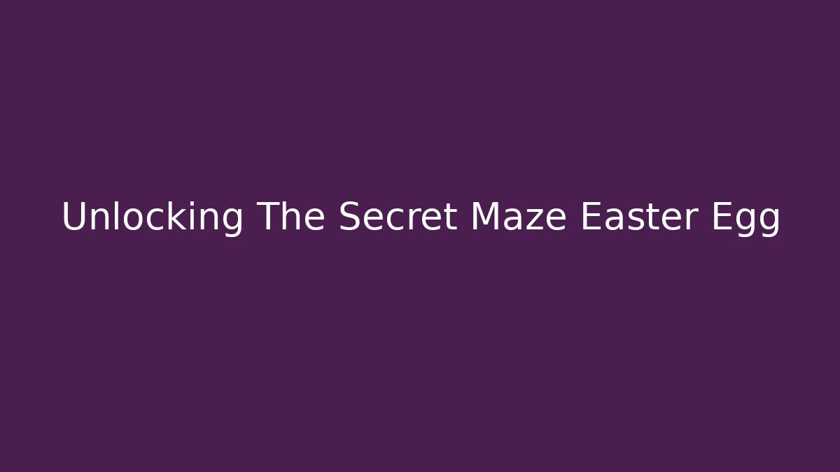 Unlocking The Secret Maze Easter Egg
