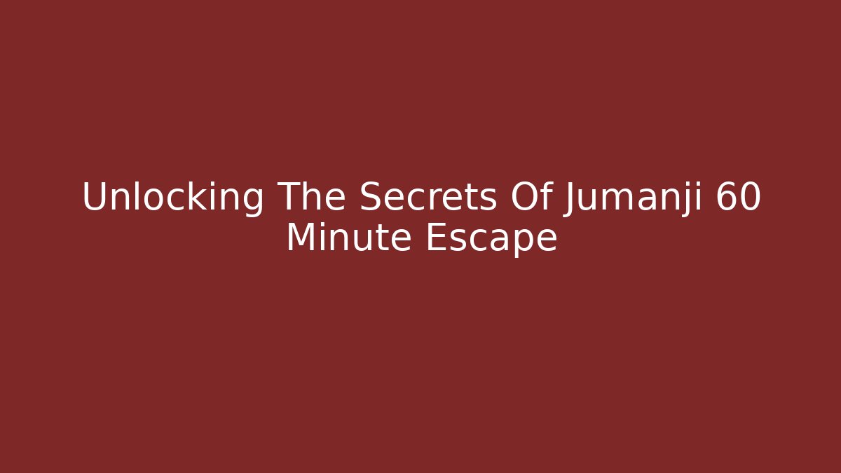 Unlocking The Secrets Of Jumanji 60 Minute Escape