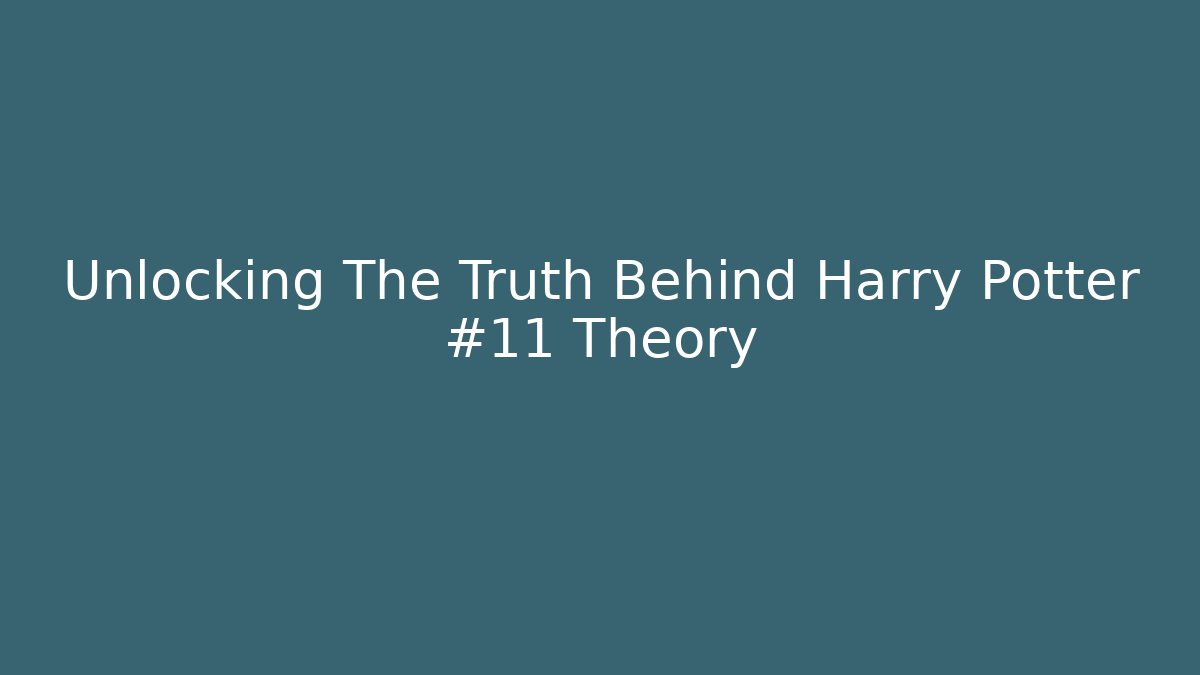 Unlocking The Truth Behind Harry Potter #11 Theory