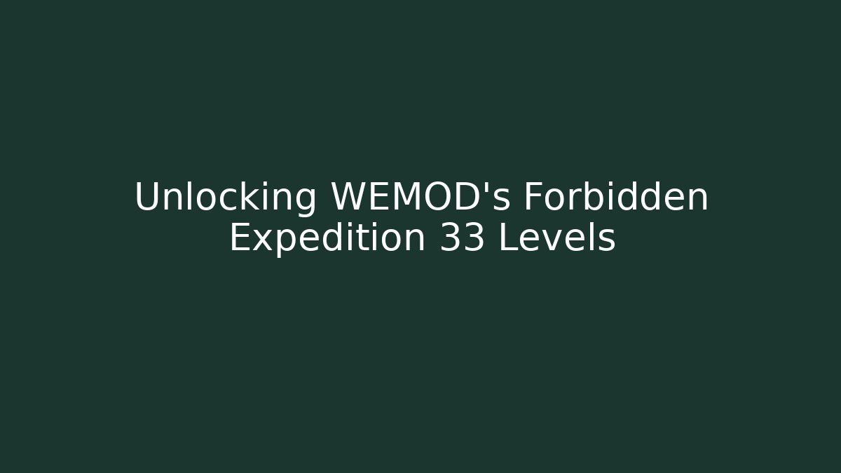 Unlocking WEMOD's Forbidden Expedition 33 Levels