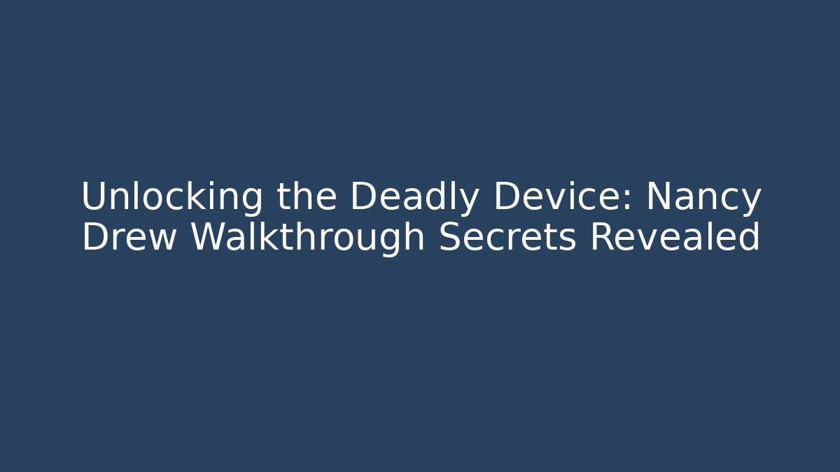Unlocking the Deadly Device: Nancy Drew Walkthrough Secrets Revealed