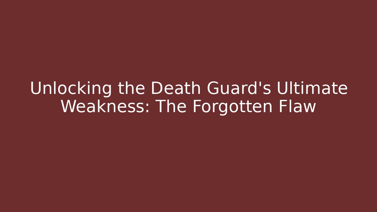Unlocking the Death Guard's Ultimate Weakness: The Forgotten Flaw