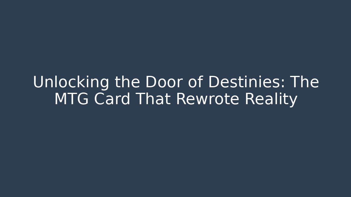 Unlocking the Door of Destinies: The MTG Card That Rewrote Reality
