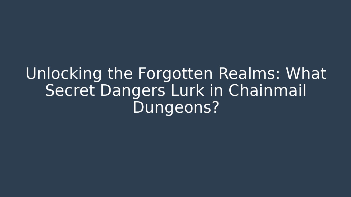 Unlocking the Forgotten Realms: What Secret Dangers Lurk in Chainmail Dungeons?