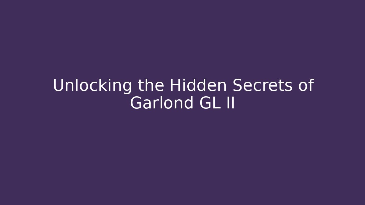 Unlocking the Hidden Secrets of Garlond GL II
