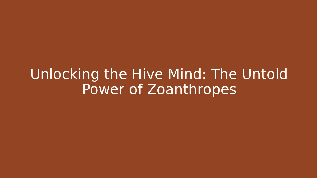 Unlocking the Hive Mind: The Untold Power of Zoanthropes