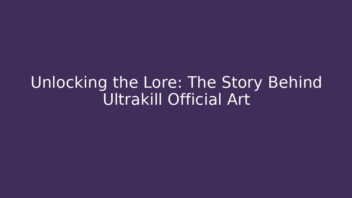 Unlocking the Lore: The Story Behind Ultrakill Official Art