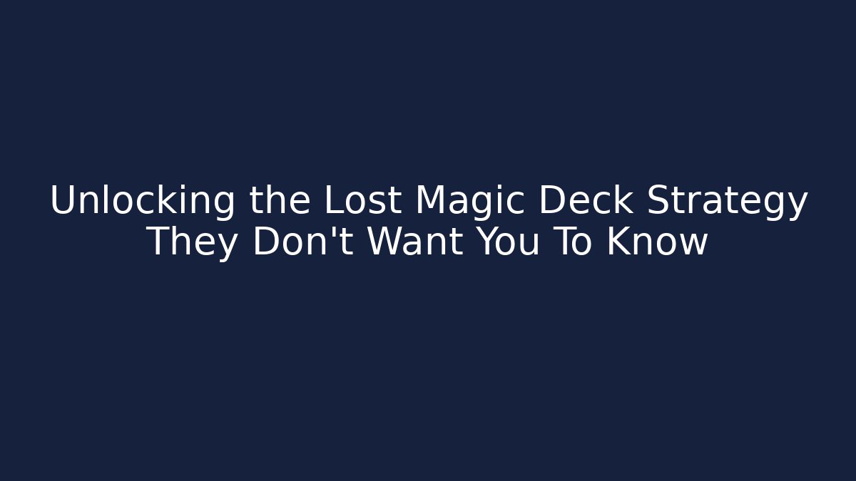 Unlocking the Lost Magic Deck Strategy They Don't Want You To Know