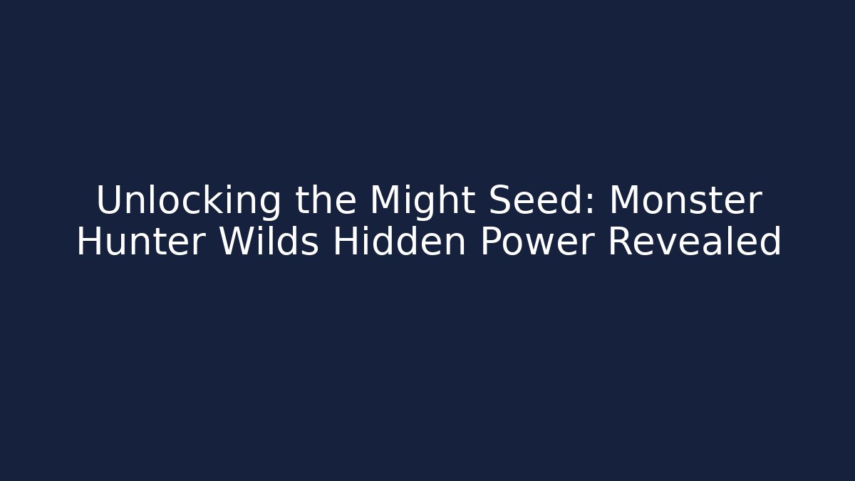 Unlocking the Might Seed: Monster Hunter Wilds Hidden Power Revealed