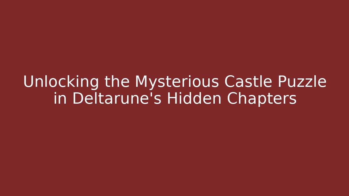 Unlocking the Mysterious Castle Puzzle in Deltarune’s Hidden Chapters