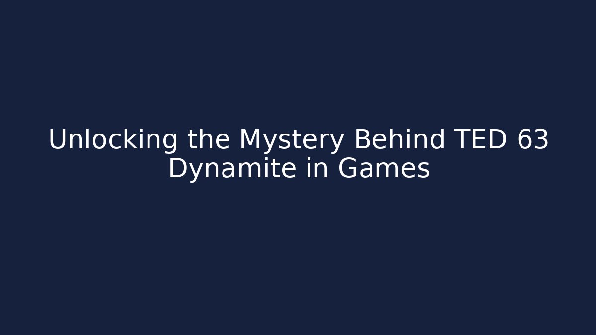 Unlocking the Mystery Behind TED 63 Dynamite in Games