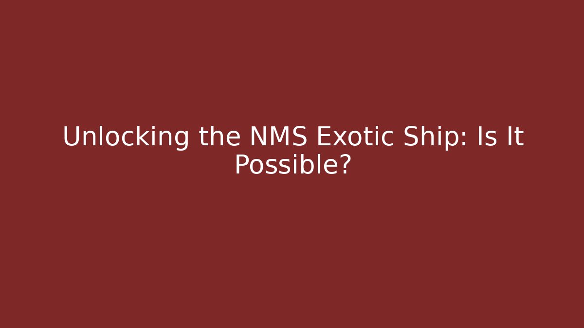Unlocking the NMS Exotic Ship: Is It Possible?