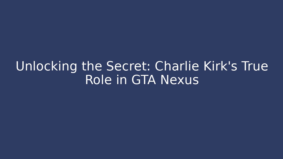 Unlocking the Secret: Charlie Kirk's True Role in GTA Nexus
