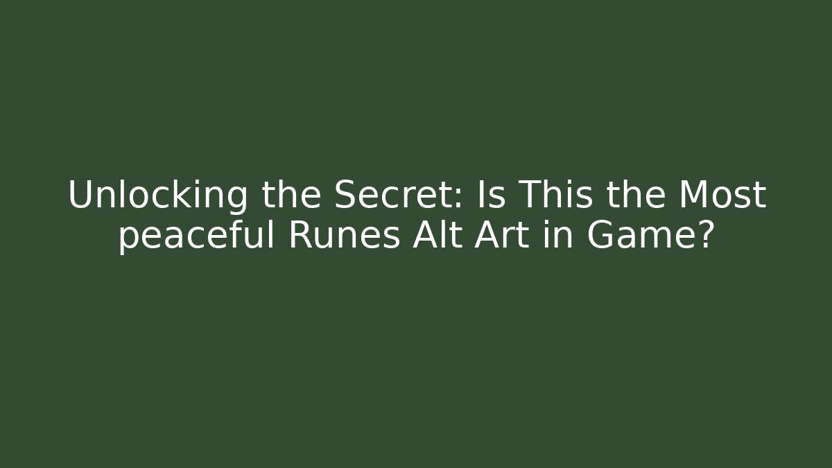 Unlocking the Secret: Is This the Most peaceful Runes Alt Art in Game?
