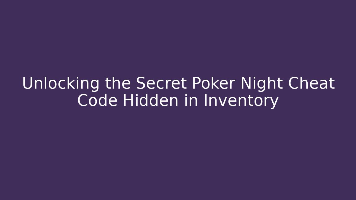 Unlocking the Secret Poker Night Cheat Code Hidden in Inventory