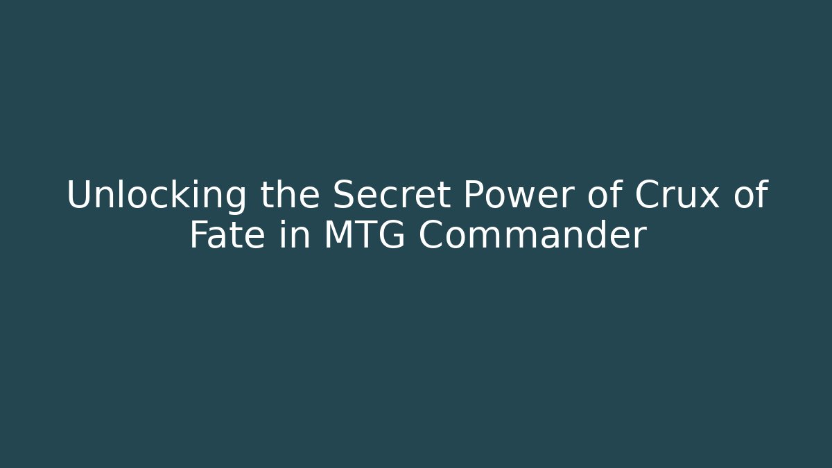 Unlocking the Secret Power of Crux of Fate in MTG Commander