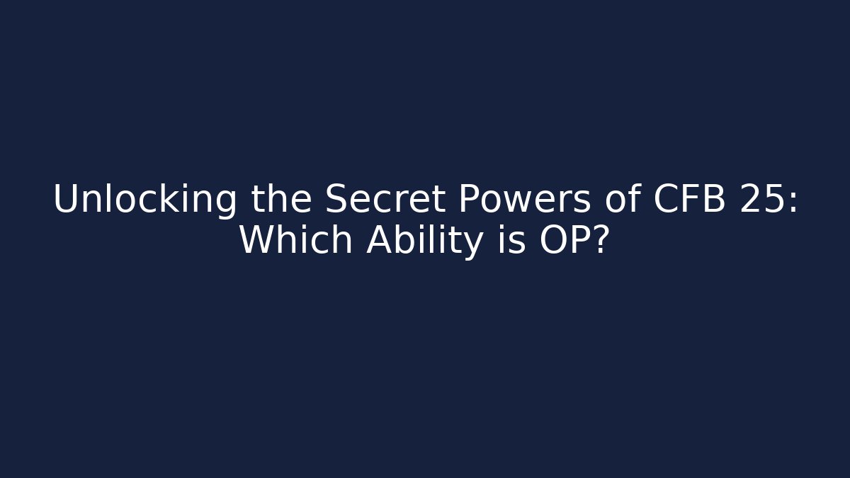 Unlocking the Secret Powers of CFB 25: Which Ability is OP?