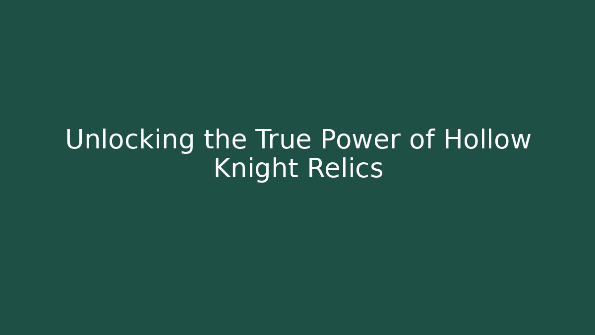 Unlocking the True Power of Hollow Knight Relics - Celivion