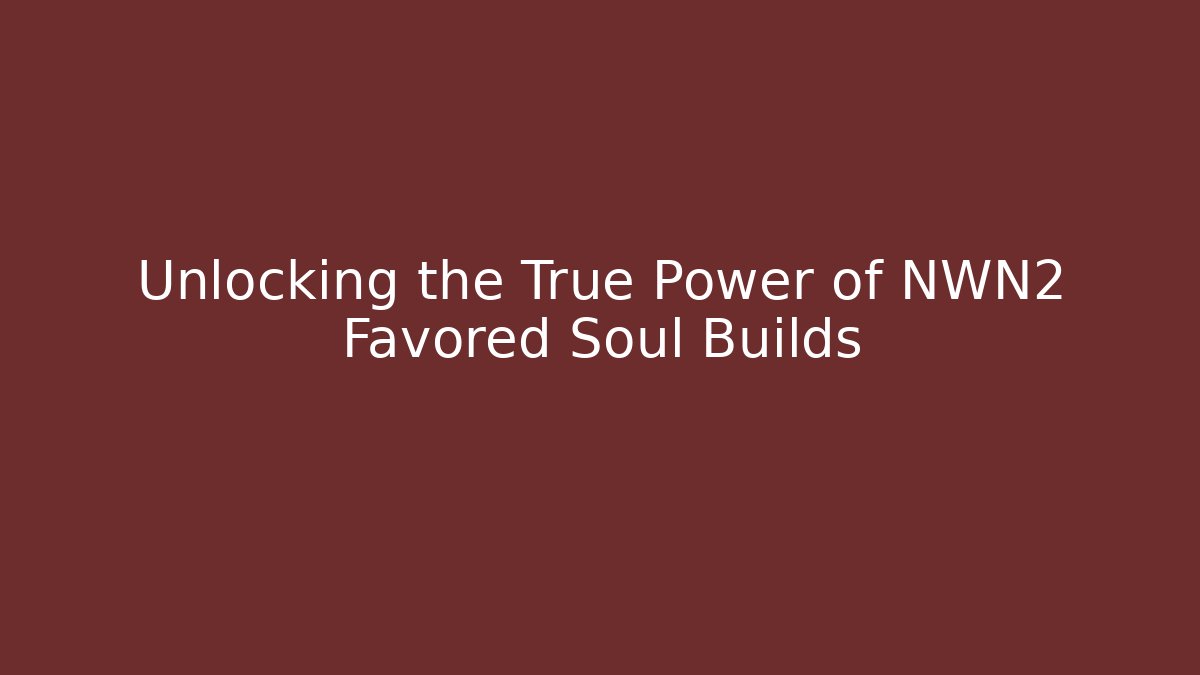 Unlocking the True Power of NWN2 Favored Soul Builds
