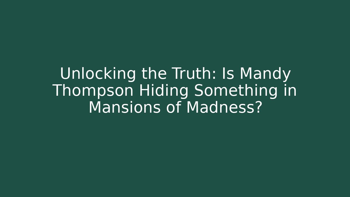 Unlocking the Truth: Is Mandy Thompson Hiding Something in Mansions of Madness?