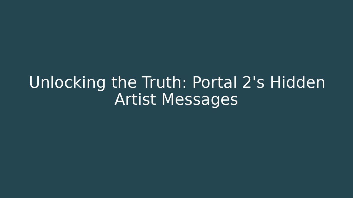 Unlocking the Truth: Portal 2's Hidden Artist Messages - Celivion
