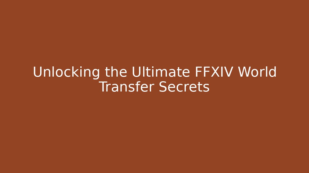 Unlocking the Ultimate FFXIV World Transfer Secrets