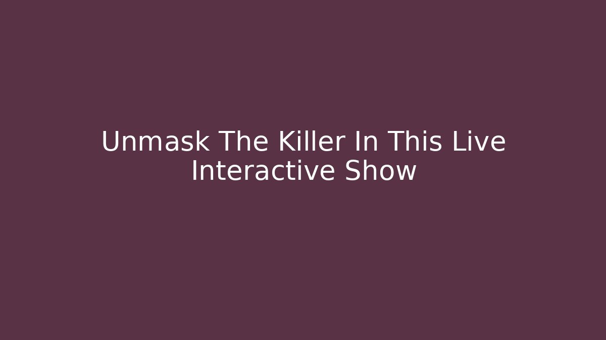 Unmask The Killer In This Live Interactive Show