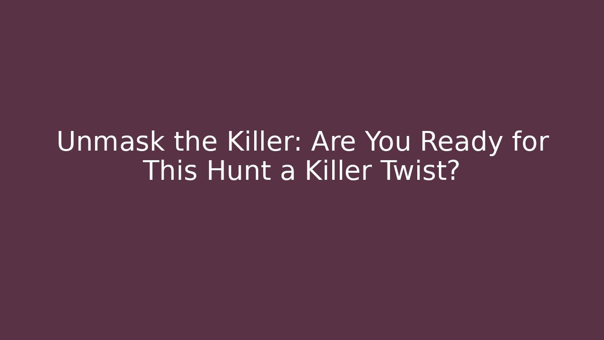 Unmask the Killer: Are You Ready for This Hunt a Killer Twist?