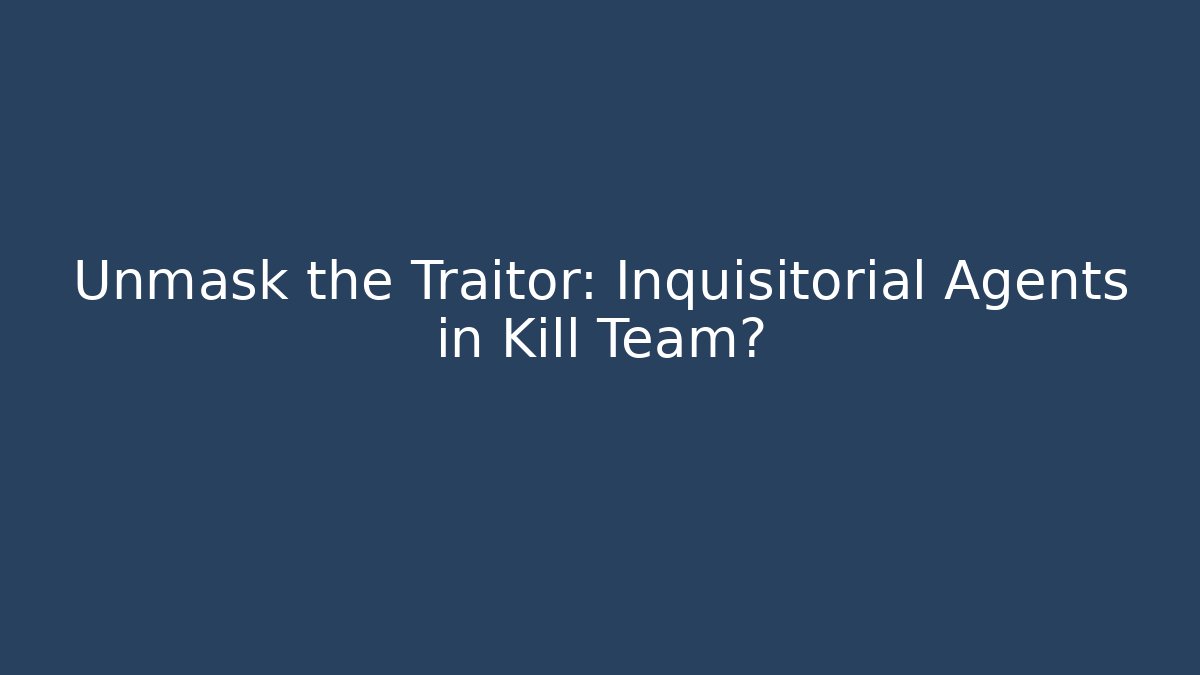 Unmask the Traitor: Inquisitorial Agents in Kill Team?