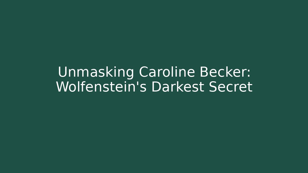 Unmasking Caroline Becker: Wolfenstein's Darkest Secret