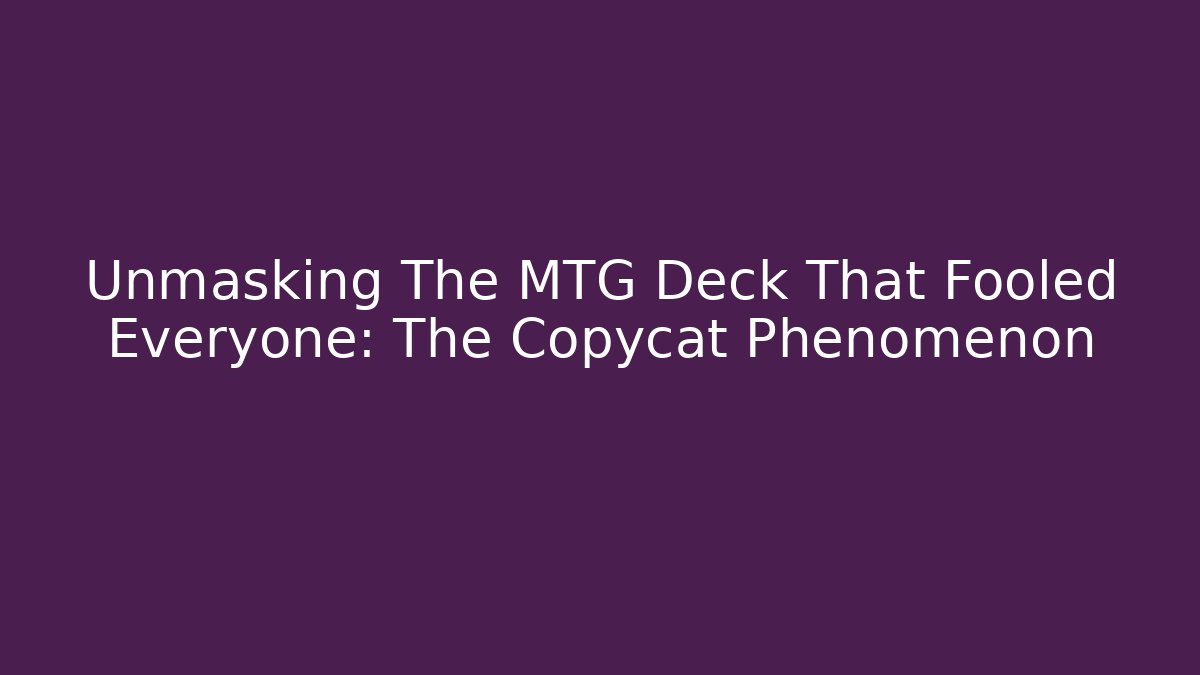 Unmasking The MTG Deck That Fooled Everyone: The Copycat Phenomenon
