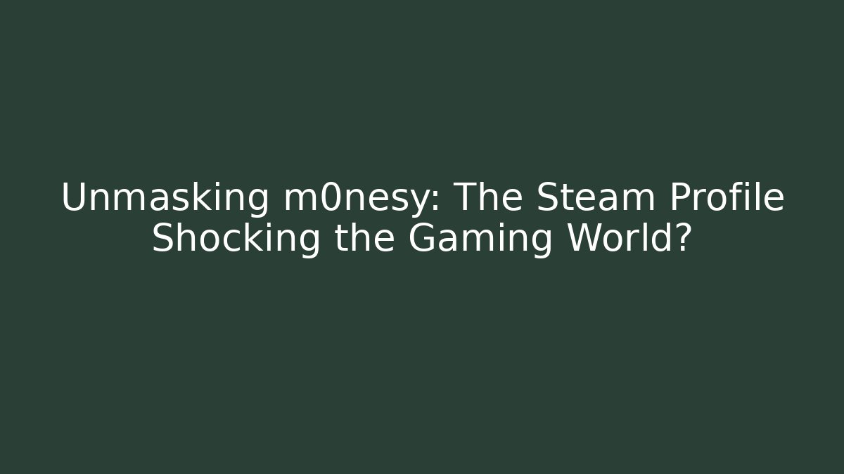 Unmasking m0nesy: The Steam Profile Shocking the Gaming World?