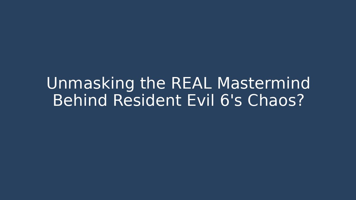 Unmasking the REAL Mastermind Behind Resident Evil 6's Chaos?