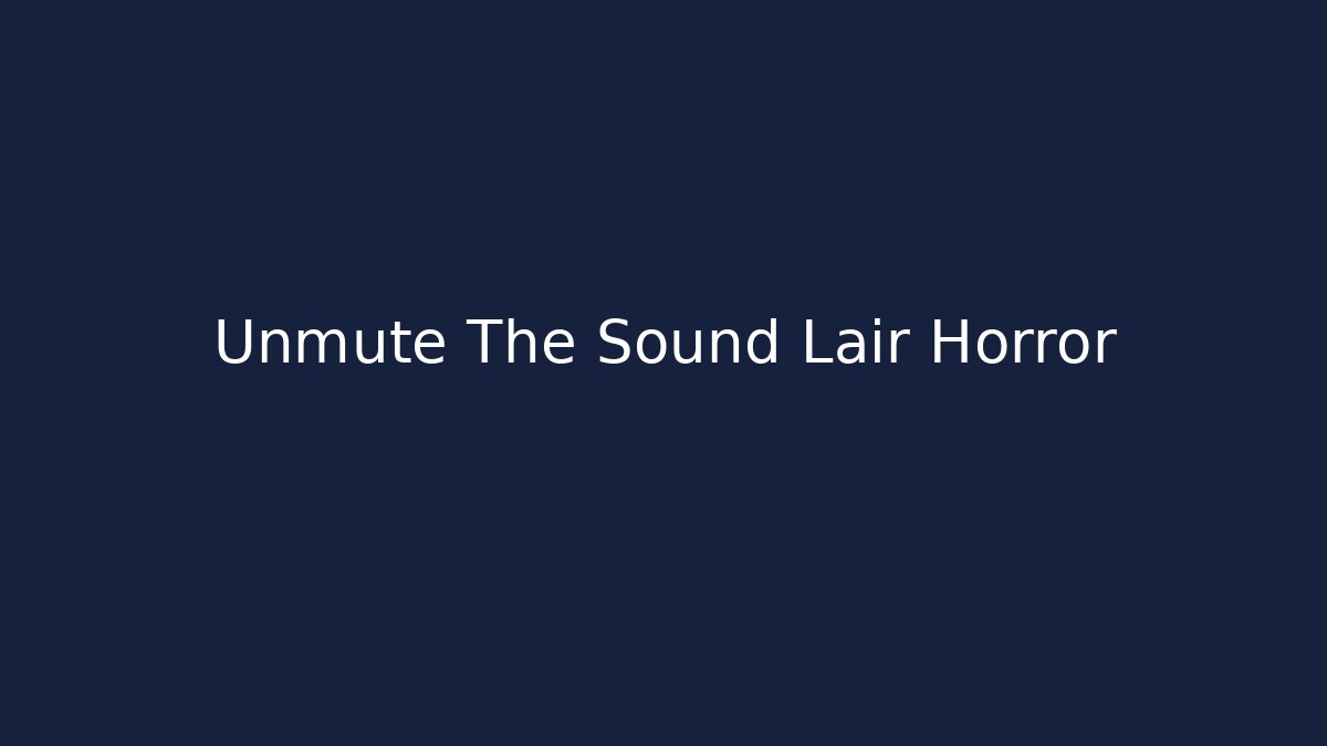 Unmute The Sound Lair Horror