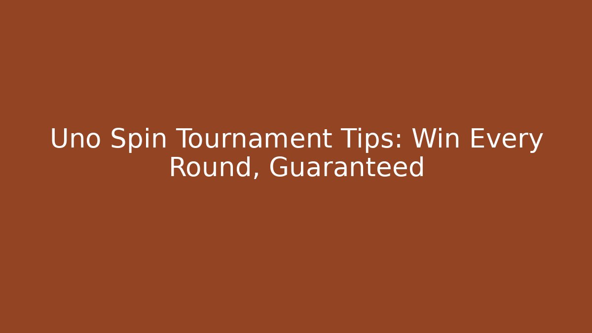 Uno Spin Tournament Tips: Win Every Round, Guaranteed