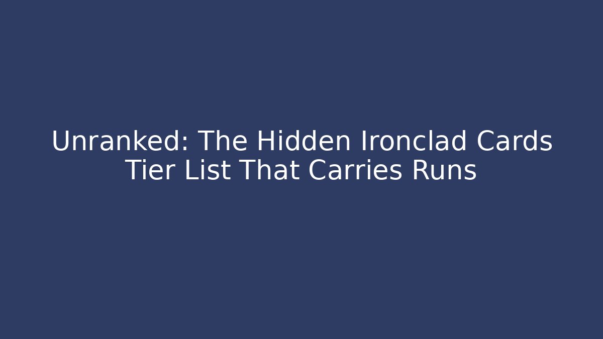 Unranked: The Hidden Ironclad Cards Tier List That Carries Runs