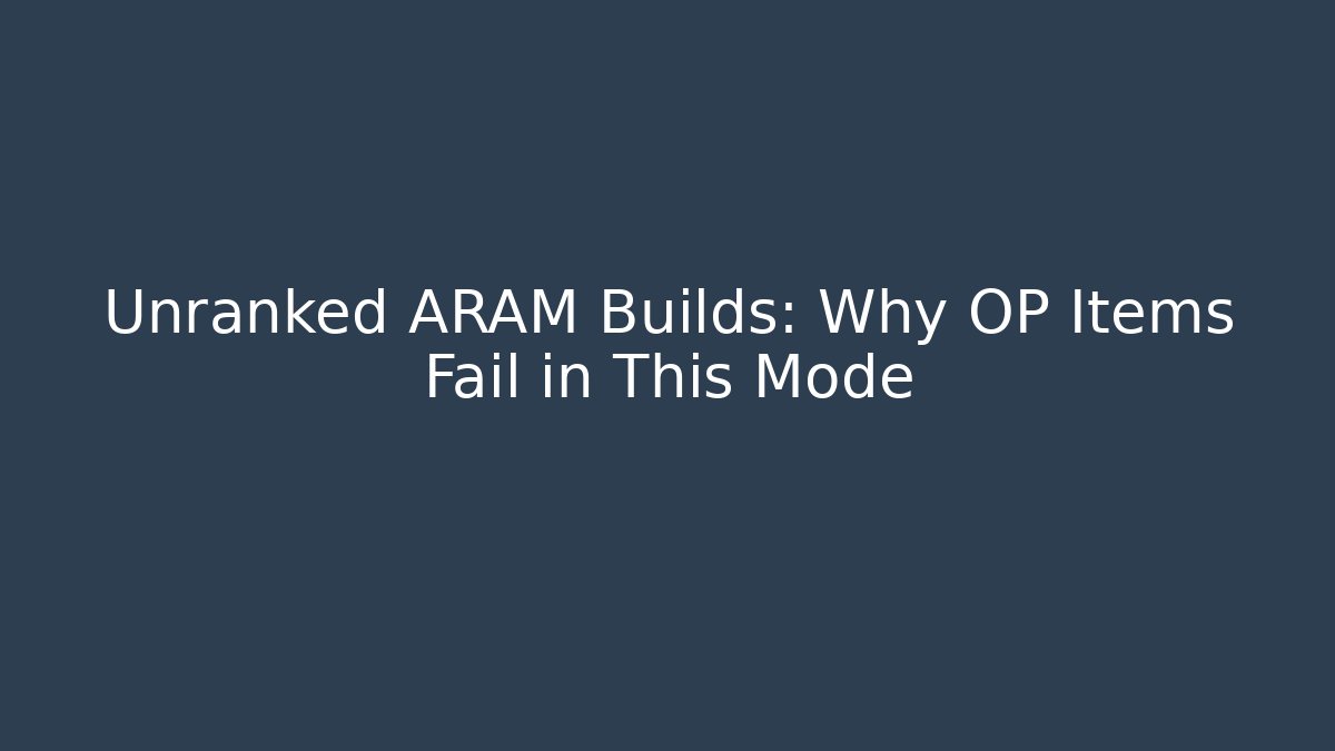 Unranked ARAM Builds: Why OP Items Fail in This Mode