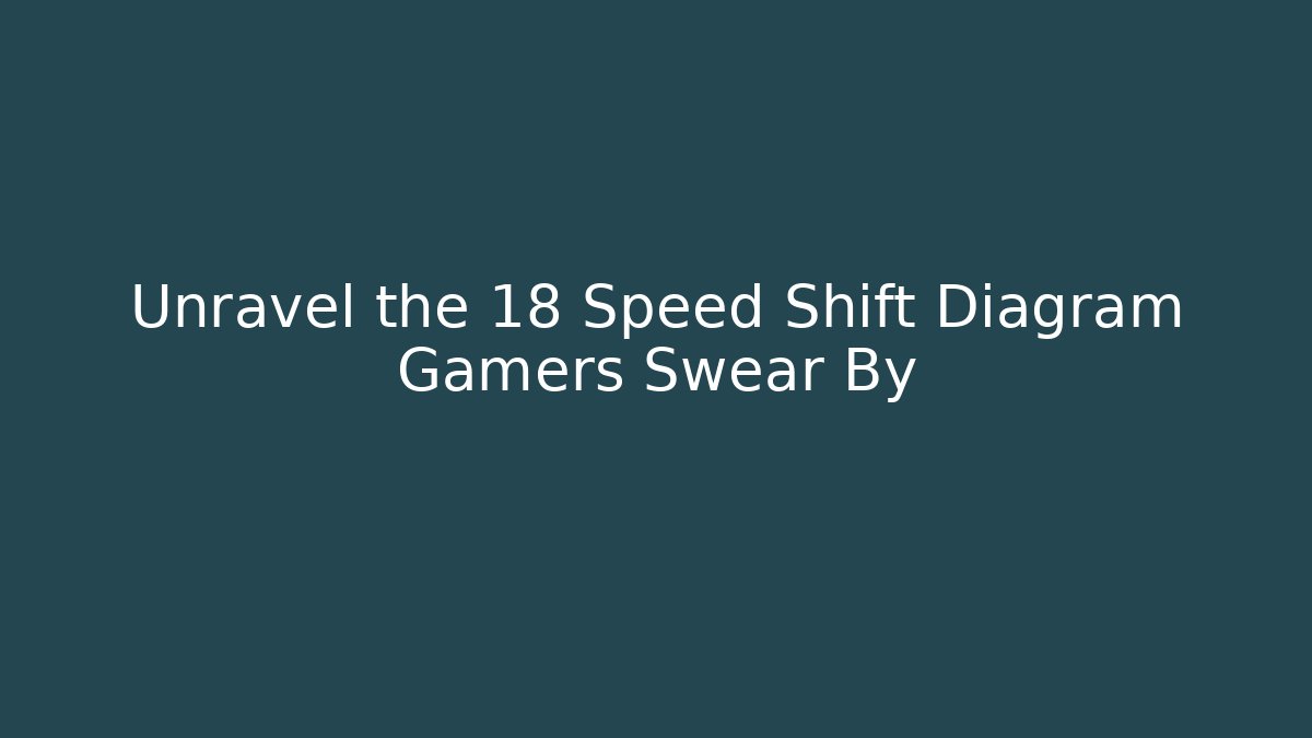 Unravel the 18 Speed Shift Diagram Gamers Swear By