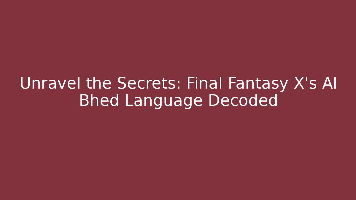 Unravel the Secrets: Final Fantasy X’s Al Bhed Language Decoded