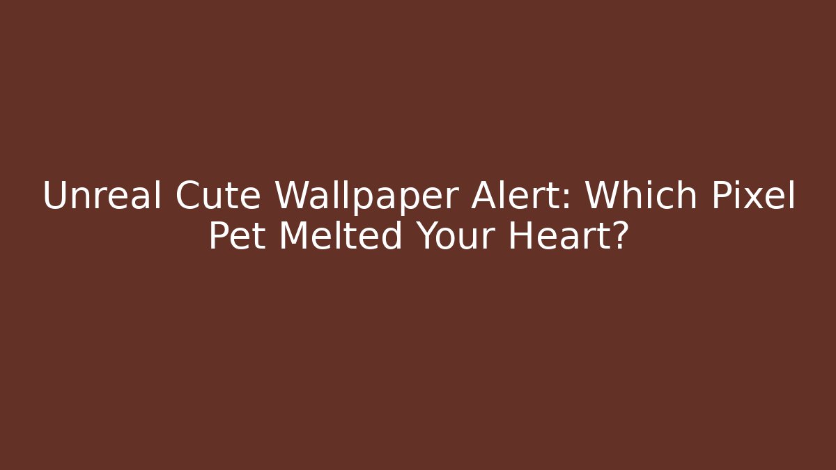 Unreal Cute Wallpaper Alert: Which Pixel Pet Melted Your Heart?