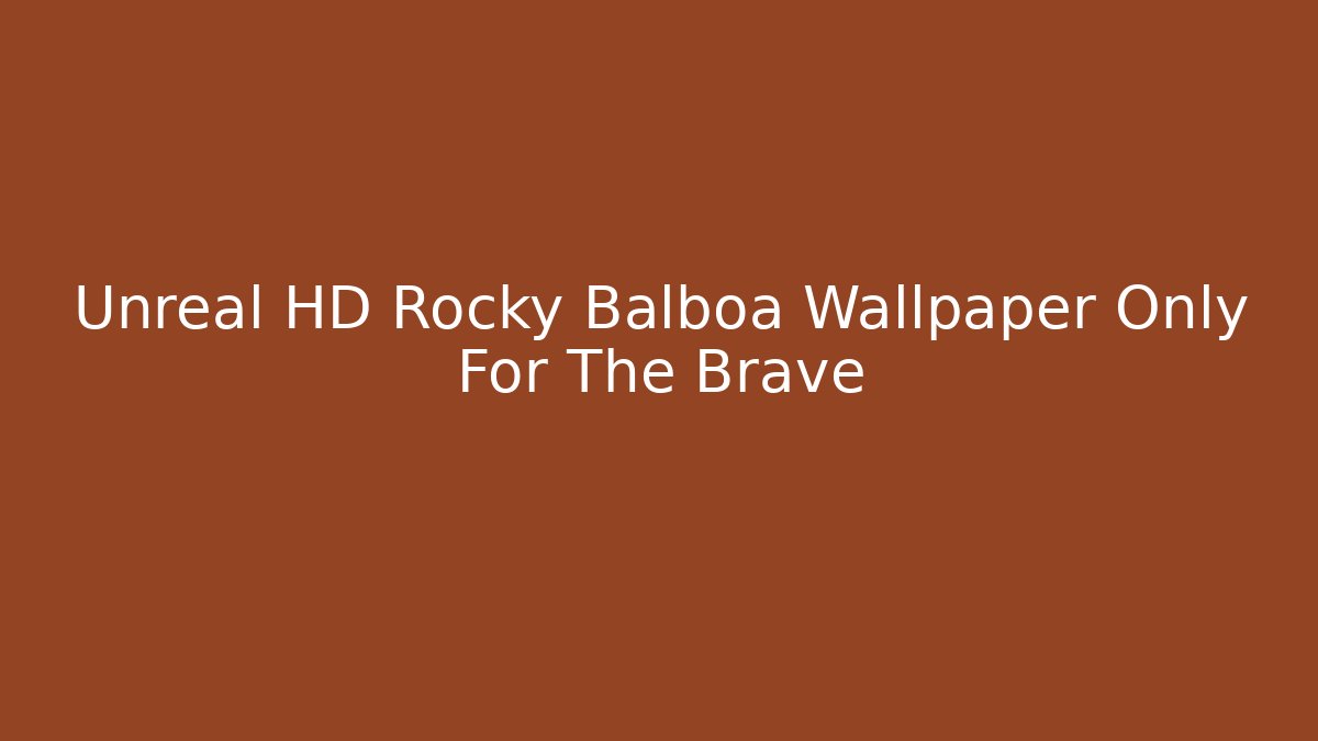 Unreal HD Rocky Balboa Wallpaper Only For The Brave